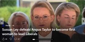 Screenshot of a link to a news article. 
Background photo features Sussssssan Ley front and centre, with Michaelia Cash and somebody I can't identify standing behind her.
Headline reads:
"Sussan Ley defeats Angus Taylor to become first woman to lead Liberals"