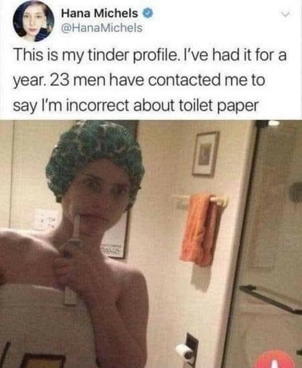 The image is a meme featuring a person in a bathroom wearing a green shower cap and brushing their teeth. The meme includes a text overlay that reads, "This is my tinder profile. I've had it for a year. 23 men have contacted me to say I'm incorrect about toilet paper." The meme humorously suggests that the person's unusual stance on toilet paper has been a significant topic of conversation on their dating profile.