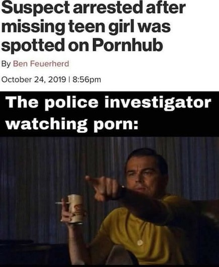 This is a meme. The meme combines a news headline with a humorous image and text overlay. The headline reads, "Suspect arrested after missing teen girl was spotted on Pornhub," and the subheading says, "The police investigator watching porn." The image shows a man with a beard and mustache, wearing a yellow shirt, pointing at something off-camera while holding a beer can. The meme humorously suggests that the police investigator was distracted by watching pornographic content, leading to a delay in his duties. The juxtaposition of the serious news headline with the comedic image and text creates the humor.