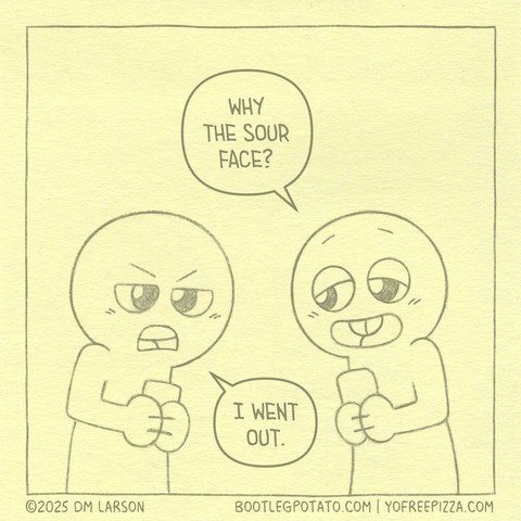 Panel 1. Buddy looks over at Pal and asked them "Why the sour face?" and Pal says "I went out."