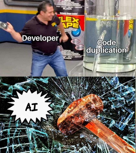 A developer looks ready to slap a leak-stopping tape onto a water container with a hole gushing water. The hole is marked "code duplication".

The next frame shows a hammer labeled "AI" crashing through the glass.