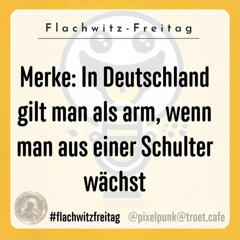 Image displays a humorous text in German, stating that in Germany, one is considered poor if they grow from a shoulder. The background features a light yellow color and a smiley face illustration. The text is part of a series called "Flachwitz
