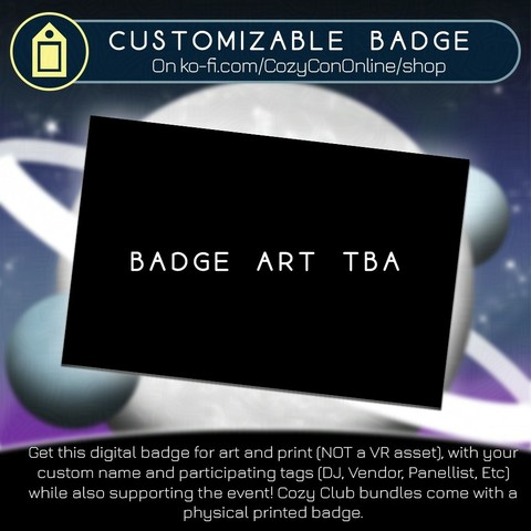 square advert that reads "Customizable badge on ko-fi.com/cozycononline/shop. Badge art TBA. Get this digital badge for art and print (NOT a VR asset) with your custom name and participation tags while also supporting the event. Cozy Club bundles come with a physical printed badge." The art is not complete, so the rectangle badge shape is blacked out at this time.