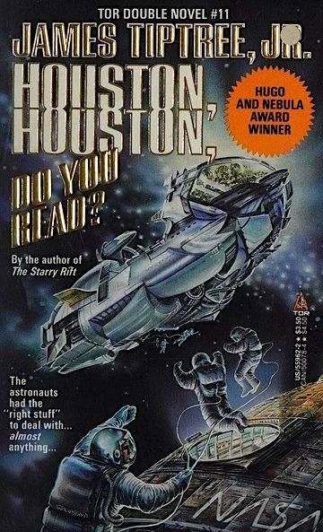 Cover of Houston, Houston, Do You Read? by James Tiptree, Jr. prominently features a dramatic and intricately illustrated outer-space scene emphasizing themes of danger and isolation. The artwork shows two astronauts in detailed space suits floating helplessly outside a damaged spacecraft, their body language conveying desperation and urgency. Both astronauts drift against the dark, vast backdrop of space, illuminated faintly by the reflection of starlight and ship-mounted lights, highlighting the meticulous detailing of their suits, helmets, and gloves.

Central to the image is their spacecraft, clearly damaged, with visible structural breaches, torn metal panels, and broken equipment suggesting catastrophic malfunction. The craft’s metallic surfaces reflect a bluish hue, accented by intricate shading to emphasize realism and technological complexity. Below, partially obscured but clearly recognizable, is a portion of another larger spacecraft or orbital station bearing the partially visible NASA insignia.

Textual elements are prominent: the author’s name, "JAMES TIPTREE, JR.," is displayed boldly at the top. The title "HOUSTON, HOUSTON, DO YOU READ?" appears in distinctively large, bold, stylized white lettering, angled for dramatic impact. A golden starburst emblem highlights the "HUGO AND NEBULA AWARD WINNER" accolade, and smaller texts reference other works by the author, reinforcing the novel’s prestige and genre significance.