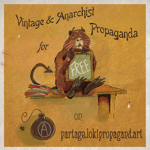 Publicité de style Belle époque avec un ragondin sur une étagère et qui tient une ardoise. Un texte indique "Vintage & Anarchist Propaganda for Free on partage.lokipropagand.art" Le mot Free est écrit sur l'ardoise.
En bas à gauche il y a une petite bombe avec un A cerclé.