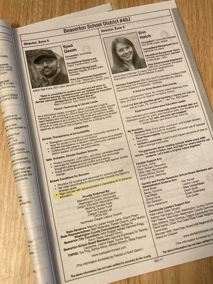 A page from the Washington County Special District Election Voter’s Pamphlet showing the candidates for Beaverton School District Director, Zone 5. One of the candidates is Syed Qasim, who says that he will “align policies with advancements in Generative AI to enhance education.”

But how, since the entire point of GenAI tools is to provide users with a shortcut for skipping the often difficult task of learning and creating, ostensibly for “efficiency”?

He also claims to “equip students & community to lead in the fight against climate change”, which is contradictory with GenAI’s massively damaging footprint.