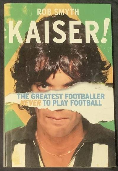 The cover of my copy of Kaiser! The Greatest Footballer Never to Play Football by Rob Smyth