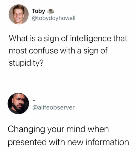 What is a sign of intelligence that most confuse with a sign of stupidity?

Changing your mind when presented with new information