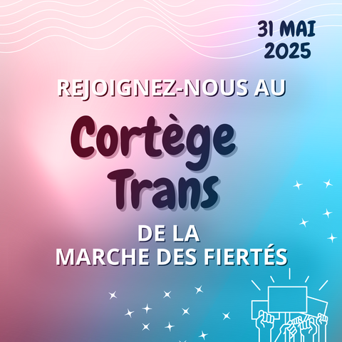 IMAGE CONTENANT DU TEXTE :

"31 Mai 2025

REJOIGNEZ-NOUS AU 
Cortège
Trans
DE LA MARCHE DES FIERTÉS"
