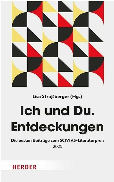 Cover der Anthologie „Ich und Du. Entdeckungen – Die besten Beiträge zum SCIVIAS-Literaturpreis 2025“, geometrisches Muster in Rot, Gelb und Schwarz. Herausgegeben von Lisa Straßberger, Herder Verlag.