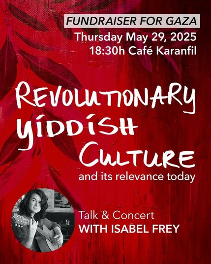 💥Announcement! Thursday 29.05.2025💥

✊🏾 Revolutionary Yiddish Culture and its relevance today ✊🏾

Thursday, 29.05.2025 | 06:30 pm | Café Karanfil, Weisestraße 3 12049 Berlin

Arrival: U8, Bus 166, M43 Boddinstraße

📣 Call: https://asanb.noblogs.org/?p=11651

#b2905 #FreePalestine

Revolutionary Yiddish Culture and its relevance today Talk & Concert

Isabel Frey is a Yiddish singer, songwriter, ethno-musicologist and political activist based in Vienna.

She specialises in Yiddish revolutionary and resistance songs, revitalizing the tradition of left-wing Jewish activism by connecting it to contemporary political issues.

Through her work, she continues the rich tradition of Yiddish music, reinterpreting and composing new Yiddish songs that reflect and respond to modern times.

Fundraiser for Ele Elna Elak, a Palestinian volunteer-driven campaign providing clean water and fresh food to displaced families across Gaza.