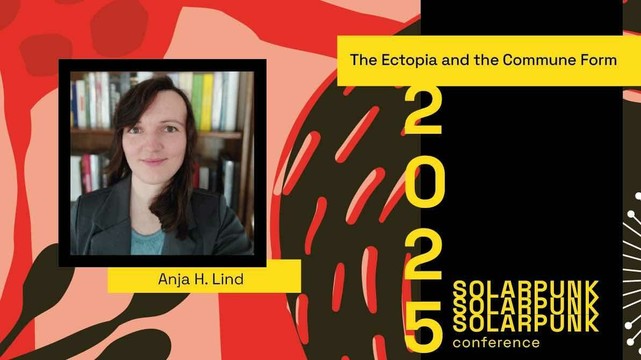 A red and black graphic background with an image of a person smiling at the camera to the left-hand side. Below the imagine reads "Anja H. Lind". To the right side of the screen a title reads "The Ectopia and the Commune Form", below in yellow on a black background reads 2025 Solarpunk Conference