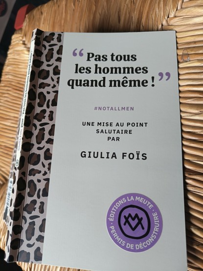 Couverture du livre. Il est écrit :
"Pas tous les hommes quand même !" 
#notallmen
Une mise au point salutaire par Giulia Foïs

La bordure du dos est léopard, et il y a en bas à droite un autocollant violet "Éditions la meute - Permis de déconstruire" avec au centre le logo en noir de la maison d'édition : un M et un L dans un cercle qui forment un cœur, et font penser au A du symbole de l'anarchie.