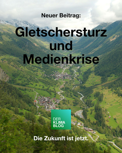 Plakat mit einem Foto vom Lötschental im Sommer. Dazu der Text: Neuer Beitrag, Gletschersturz und Medienkrise. Darunter das Logo von DerKlimablog und der Text "Die Zukunft ist jetzt".