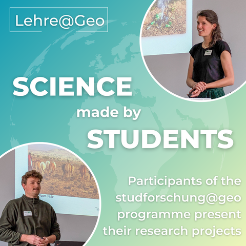 A blue and green social media poster saying "Lehre@Geo: Science made by Students. Participants of the studforschung@geo programme present their research projects". In the upper right and bottom left corner are round photos of our students Mareike Winkler and Tim Drießle during their project presentations at the Lehre@Geo conference.