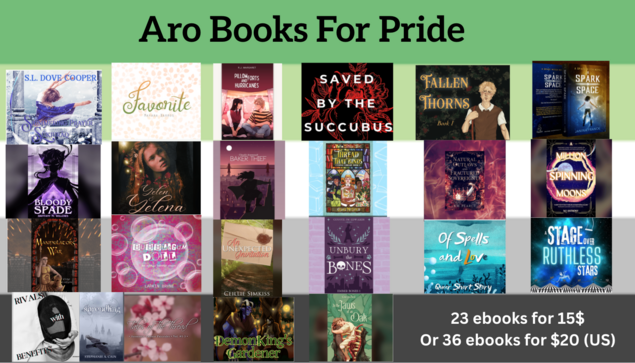 Aro Books For Pride. 23 ebooks by 23 authors; 15$
Or 36 ebooks for $20 (US)

23 ebook covers over an Aro flag background. Range of genres.