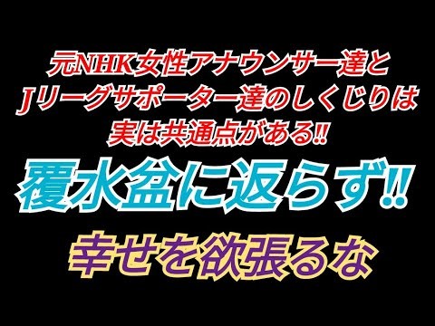 元NHKの女性アナウンサー達のしくじり Jリーグサポーター達のしくじりは意外にも共通点がある 覆水盆に返らず