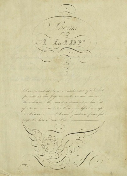 A manuscript page, headed 

Poems
by
A LADY

Underneath is a paragraph in ornate copperplate handwriting (it's from Laurence Sterne’s A Sentimental Journey through France and Italy, by Mr Yorick, vol. II):

Dear sensibility! source inexhausted of all that’s precious in our Joys, or costly in our sorrows! thou chainest thy martyr down upon his bed of straw—and ’tis thou who lifts him up to Heaven—Eternal fountain of our feelings, ’tis here I trace thee.—

Below is a drawing of a curly-haired cherub's face, with wings made of looping pen-strokes.