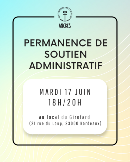 IMAGE CONTENANT DU TEXTE : 

PERMANENCE DE SOUTIEN ADMINISTRATIF

MARDI 17 JUIN
18H/20H 

au local du Girofard 
(21 rue du Loup, 33000 Bordeaux)