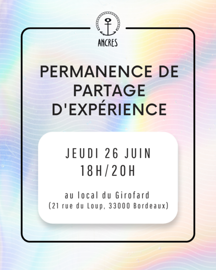 IMAGE CONTENANT DU TEXTE : 

PERMANENCE DE PARTAGE D'EXPÉRIENCE

JEUDI 26 JUIN 
18H/20H 
au local du Girofard 
(21 rue du Loup, 33000 Bordeaux)