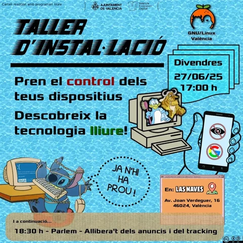 Cartel promocionando un nuevo taller de instalación de la asociación de GNU/Linux València, para el viernes 27 de Junio de 2025, a las 17:00. Se puede leer "toma el control de tus dispositivos, descubre la tecnología libre". Abajo, en un recuadro, se puede leer que posteriormente, a las 18:30, se hará un "Parlem", debate abierto para discutir y conocer sobre eliminar anuncios y tracking de tus dispositivos. El evento es en Las Naves, Carrer Joan Verdeguer 16, 46024, València.
