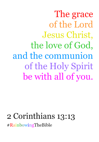 "The grace of the Lord Jesus Christ, the love of God, and the communion of the Holy Spirit be with all of you.”

2 Corinthians 13:13