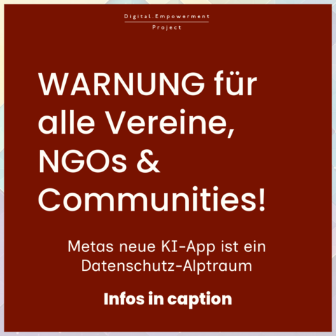 WARNUNG fur
alle Vereine,
NGOs &
Communities!
Metas neue KI-App ist ein
Datenschutz-Alptraum
Infos in caption