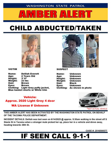 ———————————————————————————————————— THIS AMBER ALERT HAS BEEN ACTIVATED BY THE WASFINGTON STATE PATROL ON BENALF OF THE TACOMA POLICE DEPARTMENT. INCIDENT DETAILS: Delilah was last seen on 6/14/2025 @ approx. 9:30am walking in the street off S Steele St in Tacoma when a stranger male picked her up, place her in a vehicle and drove away, heading towards 38th St. CASE #: 2516500577
———————————————————————————————————— 
Name: Delilah Everett
Age: 2 Years old
Height: 30"
Weight: 23 Ibs
Hair: Brown
Eyes: Brown
Clothing: Light Grey puffy jacket