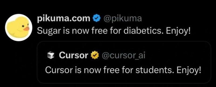 Tweet:

Cursor: Cursor is now free for students. Enjoy!
Pikuma.com: Sugar is now free for diabetics. Enjoy!