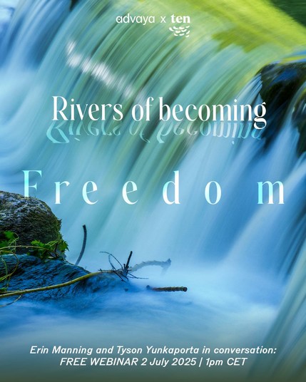 A blue and green hazy photo of a waterfall with white text reading, "Rivers of becoming, Freedom, Erin Manning and Tyson Yunkaporta in conversation: Free Webinar 2 July 2025 / 1 pm CET." The advaya and ten logos are in the center top.