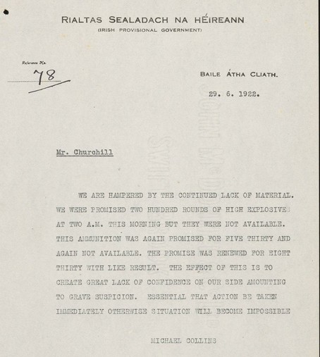 Image of the telegram from Collins to Churchill dated 29.6.1922 saying:

""We are hampered by the continued lack of material. We were promised two hundred rounds of high explosive at two AM this morning but they were not available. This ammunition was again promised for five thirty and again not available. The promise was renewed for eight thirty with like result. The effect of this is to create great lack of confidence on our side amounting to grave suspicion. Essential that action be taken immediately otherwise situation will become impossible."