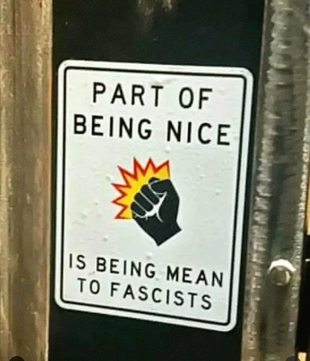 A public announcement sign with the text "part of being nice is being mean to fascists" and a drawing of a fist punching something