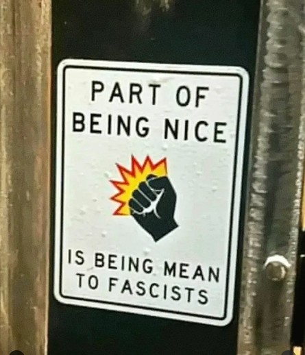 A public announcement sign with the text "part of being nice is being mean to fascists" and a drawing of a fist punching something