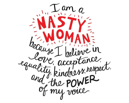 Typography art with the phrase "I am a NASTY WOMAN because I believe in love, acceptance, equality, kindness, respect, and the POWER of my voice." The words 'NASTY WOMAN' are emphasized in red and larger font, with small dashes placed around them. The rest of the text is in black, handwritten-style font. The overall impact is motivational and empowering.