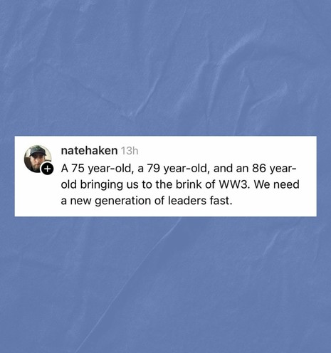 A 75-year-old, a 79-year-old, and an 86-year-old bringing us to the brink of WW3. We need a new generation of leaders fast.