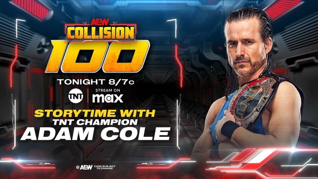 TONIGHT!
#AEWCollision 100
8/7c on TNT + MAX

Who's ready for storytime with @AdamColePro, Bay Bay!?

With multiple challengers for his title making their intentions known, we'll hear from the TNT Champion, Adam Cole, on the 100th Episode of Collision, TONIGHT!