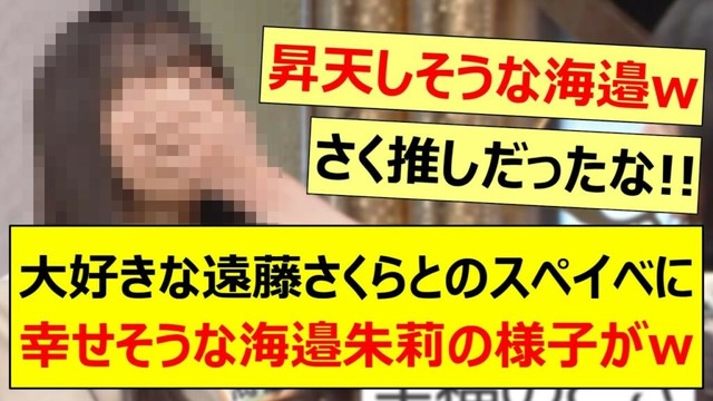 大好きな遠藤さくらとのスペイベに幸せそうな海邉朱莉の様子がコチラwww【乃木坂46・乃木坂スター誕生！SIX・乃木坂配信中・乃木坂工事中】