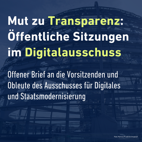 Sharepic:

Mut zu Transparenz: Öffentliche Sitzungen im Digitalausschuss

Offener Brief an die Vorsitzenden und Obleute des Ausschusses für Digitales und Staatsmodernisierung