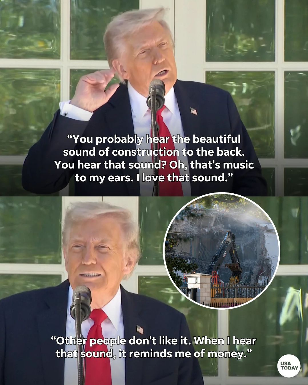 Trump loves the sound of the bulldozers destroying the East Wing.