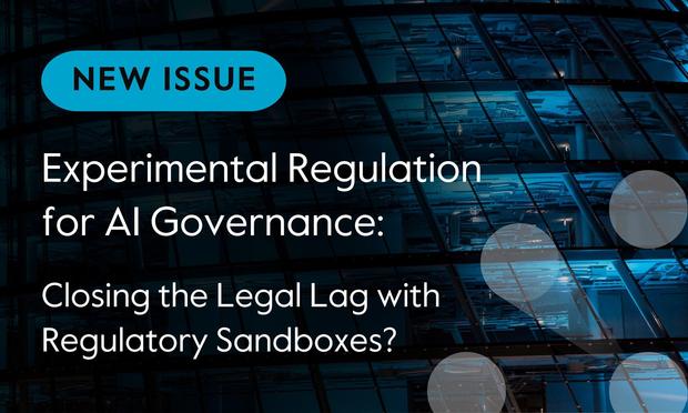 _— . —

NEW ISSUE Se— h— A

Experimental ReguatQiem es == |

for Al Governance; Ree §
Closing the Legal Lag with RF %

Regulatory Sandboxes? Nae - \