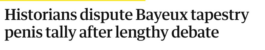 Historians dispute Bayeux tapestry penis tally after lengthy debate
--The Guardian, 25 Apr 2025