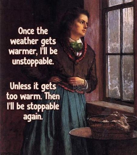 Old oil painting looking image of a woman in a blue skirt and brown top looking outside through a window. There's a text next to her that reads "Once the weather gets warmer, I'll be unstoppable. Unless it gets too warm. Then I'll be stoppable again."