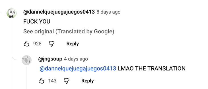Image of YouTube comments after clicking “Translate to English”

Youtube Commenter 1: FUCK YOU
See original (Translated by Google)

Youtube Commenter 2: LMAO THE TRANSLATION