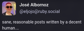 José Albornoz
@eliojo@ruby.social
sane, reasonable posts written by a decent
human.