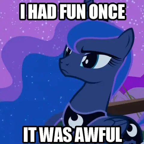 "I had fun once, it was awful" meme with Princess Luna
