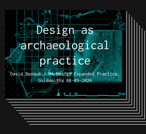 Slide deck, the cover is shown and lines to indicate the depth of slides. Text on the cover: Design as archaeological practice, David Benqué, MA Design Expanded Practice, Goldsmiths 08-05-2026