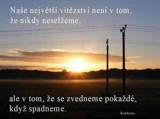 Naše největší vítězství není v tom, že nikdy neselžeme, ale v tom, že se zvedneme pokaždé, když spadneme. Konfucius