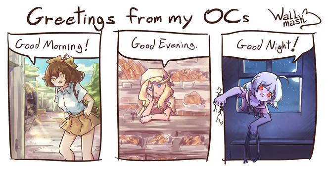 This picture has a title "Greetings from my OCs", and three panels with one of my Original characters drawn inside of each. In the first panel, Haruka, a girl with brown hair and high ponytail, greets the viewer with "Good morning" and a smile, as she puts her hands on her hips, and in the background has a mush of stuff that probably represents something and a blue sky. In the second panel, Kiri, a blonde girl with blue eyes, is inside a bakery, behind the counter, as she leans on the table with her arms and rests her hand on her cheeks She is wearing a brown-ish apron and a white bandana, and she greets the viewer with a "Good evening". In the third panel, Ayu, a girl with short white hair and red eyes, is entering somewhere indoors from the window, as she breaks the fourth wall by cracking the panels with her fingers, and she holds a rope in her other hand, as she greets the viewer with her glowing eyes with "Good night!".