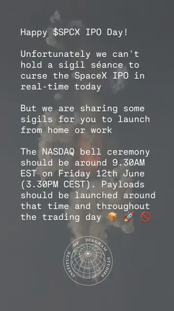 Happy $SPCX IPO Day!

Unfortunately we can't hold a sigil séance to curse the SpaceX IPO in real-time today

But we are sharing some sigils for you to launch from home or work 

The NASDAQ bell ceremony should be around 9.30AM EST on Friday 12th June (3.30PM CEST). Payloads should be launched around that time and throughout the trading day 📦 🚀 🚫