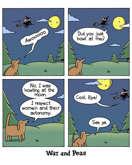 4-panel comic by War and Peas. Panel 1: A dog howls "Awoooooo" at the moon while Slutty Witch flies past on a broomstick. Panel 2: She stops and asks, "Did you just howl at me?" Panel 3: The dog clarifies, "No, I was howling at the moon. I respect women and their autonomy." Panel 4: The witch flies off with "Cool. Bye!" and the dog replies, "See ya."